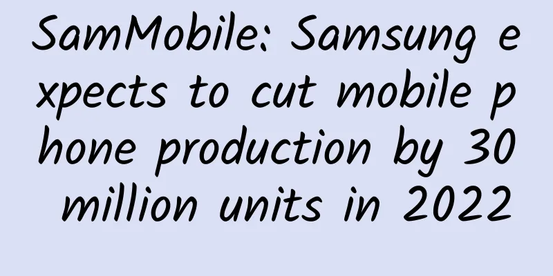 SamMobile: Samsung expects to cut mobile phone production by 30 million units in 2022