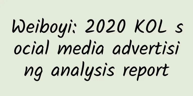 Weiboyi: 2020 KOL social media advertising analysis report