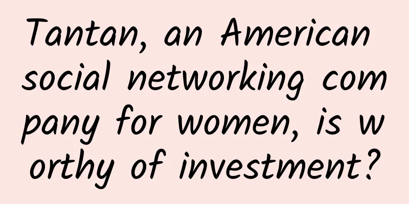 Tantan, an American social networking company for women, is worthy of investment?