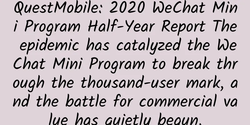 QuestMobile: 2020 WeChat Mini Program Half-Year Report The epidemic has catalyzed the WeChat Mini Program to break through the thousand-user mark, and the battle for commercial value has quietly begun.