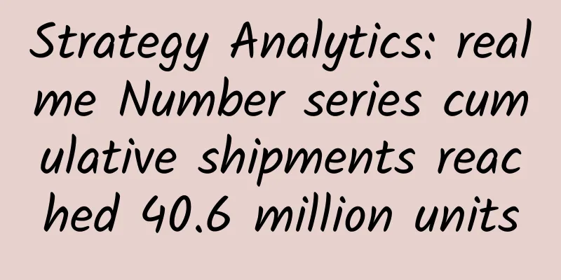 Strategy Analytics: realme Number series cumulative shipments reached 40.6 million units