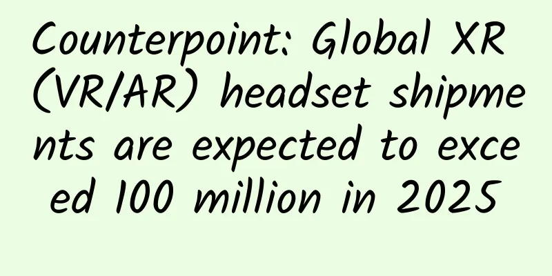 Counterpoint: Global XR (VR/AR) headset shipments are expected to exceed 100 million in 2025