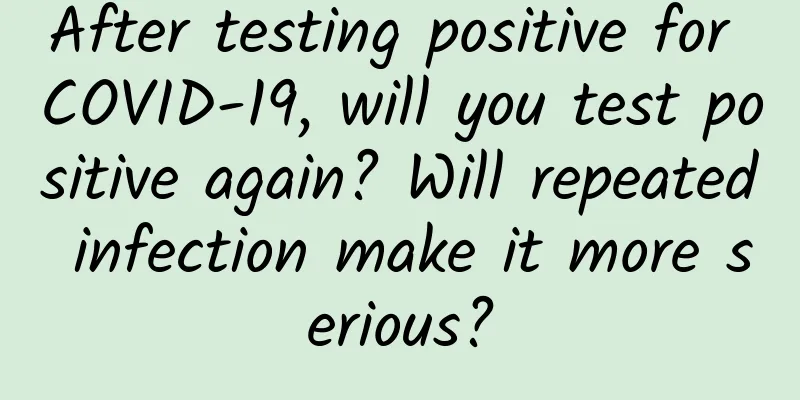 After testing positive for COVID-19, will you test positive again? Will repeated infection make it more serious?
