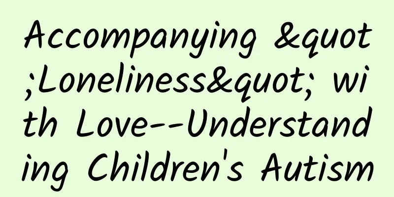 Accompanying "Loneliness" with Love--Understanding Children's Autism