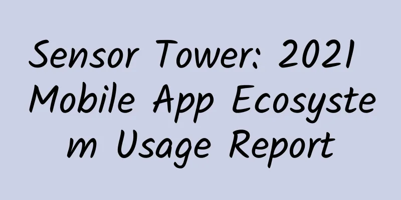 Sensor Tower: 2021 Mobile App Ecosystem Usage Report