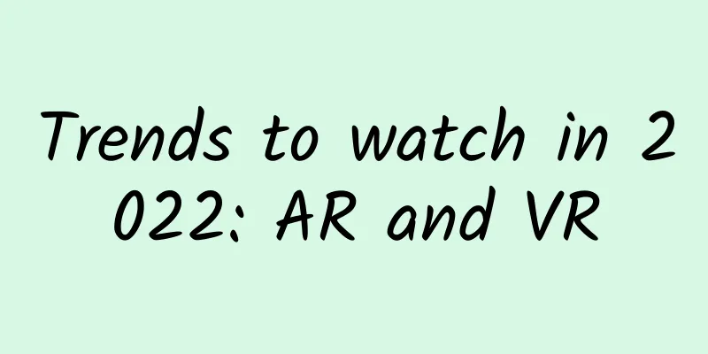 Trends to watch in 2022: AR and VR