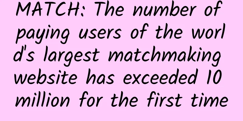 MATCH: The number of paying users of the world's largest matchmaking website has exceeded 10 million for the first time