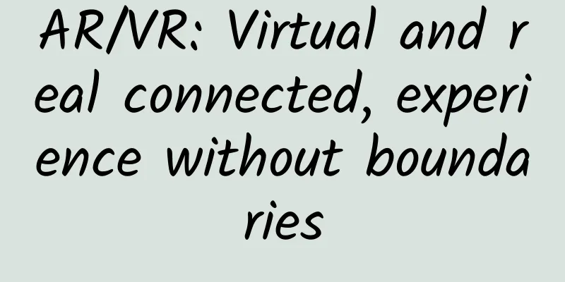 AR/VR: Virtual and real connected, experience without boundaries