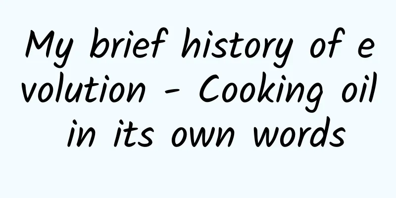 My brief history of evolution - Cooking oil in its own words
