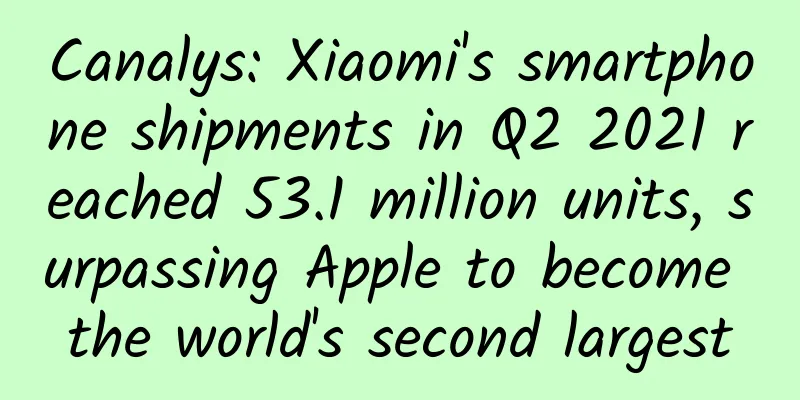 Canalys: Xiaomi's smartphone shipments in Q2 2021 reached 53.1 million units, surpassing Apple to become the world's second largest