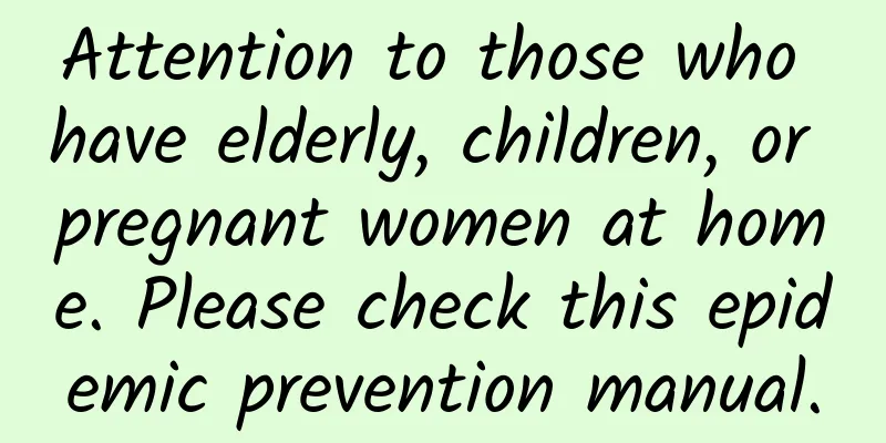 Attention to those who have elderly, children, or pregnant women at home. Please check this epidemic prevention manual.