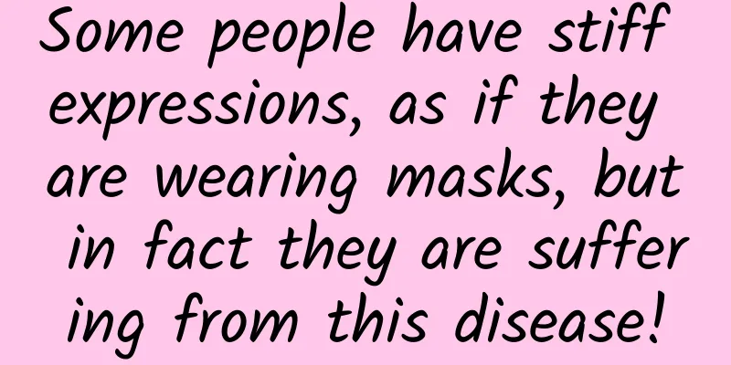 Some people have stiff expressions, as if they are wearing masks, but in fact they are suffering from this disease!