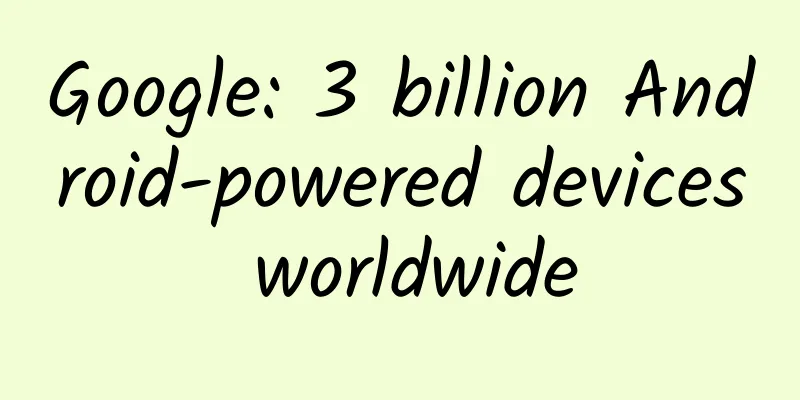 Google: 3 billion Android-powered devices worldwide