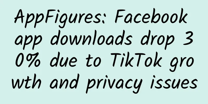 AppFigures: Facebook app downloads drop 30% due to TikTok growth and privacy issues