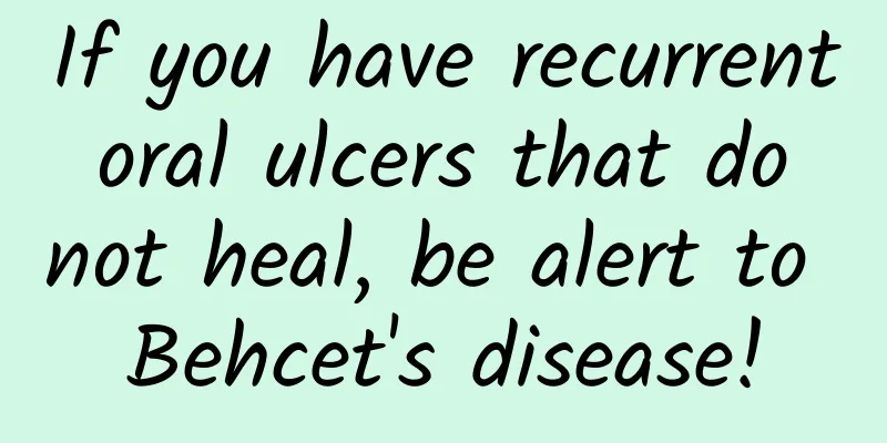 If you have recurrent oral ulcers that do not heal, be alert to Behcet's disease!