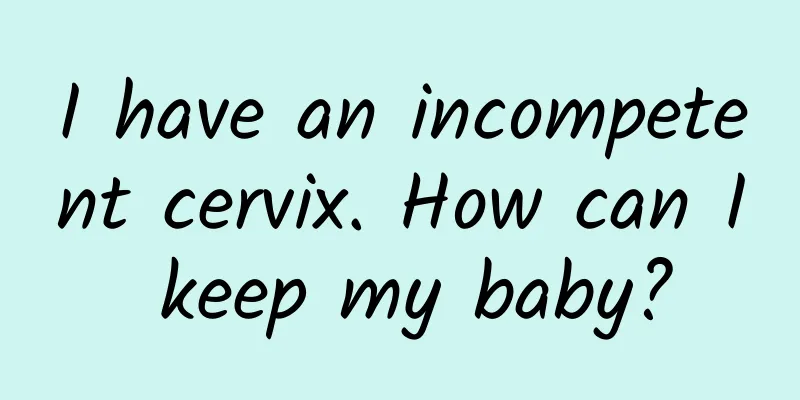 I have an incompetent cervix. How can I keep my baby?