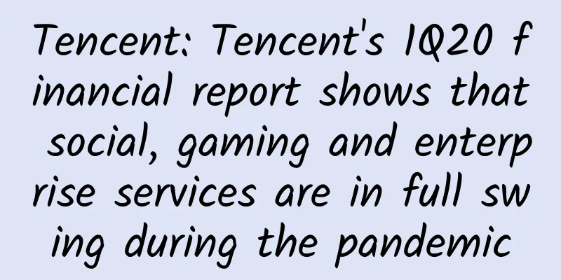 Tencent: Tencent's 1Q20 financial report shows that social, gaming and enterprise services are in full swing during the pandemic