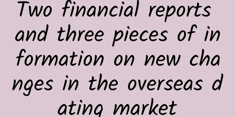 Two financial reports and three pieces of information on new changes in the overseas dating market