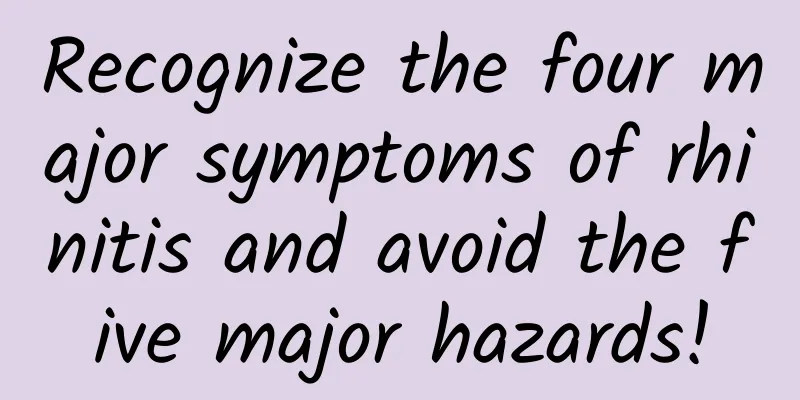 Recognize the four major symptoms of rhinitis and avoid the five major hazards!