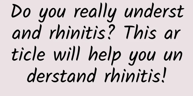 Do you really understand rhinitis? This article will help you understand rhinitis!