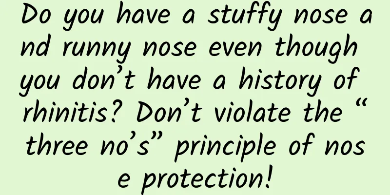 Do you have a stuffy nose and runny nose even though you don’t have a history of rhinitis? Don’t violate the “three no’s” principle of nose protection!
