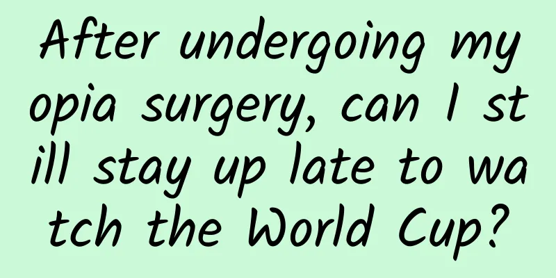 After undergoing myopia surgery, can I still stay up late to watch the World Cup?