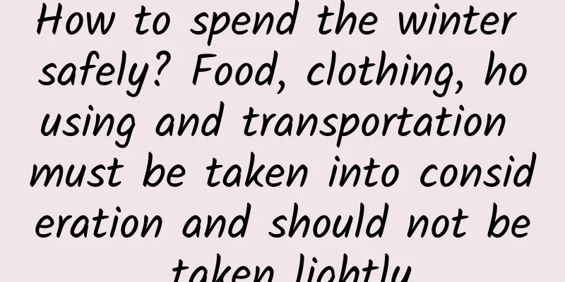 How to spend the winter safely? Food, clothing, housing and transportation must be taken into consideration and should not be taken lightly