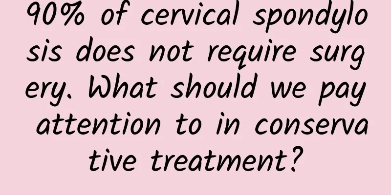 90% of cervical spondylosis does not require surgery. What should we pay attention to in conservative treatment?