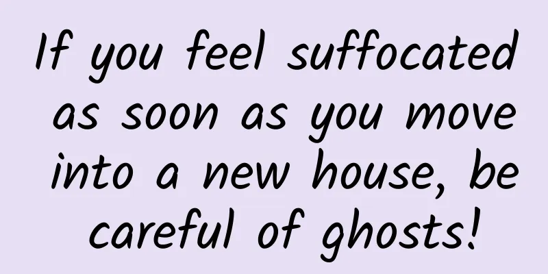 If you feel suffocated as soon as you move into a new house, be careful of ghosts!