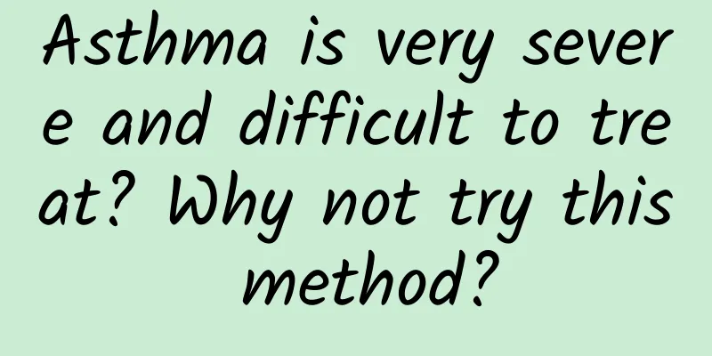 Asthma is very severe and difficult to treat? Why not try this method?