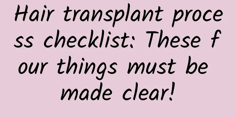Hair transplant process checklist: These four things must be made clear!