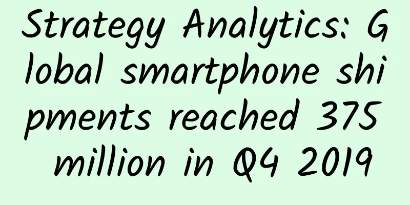Strategy Analytics: Global smartphone shipments reached 375 million in Q4 2019