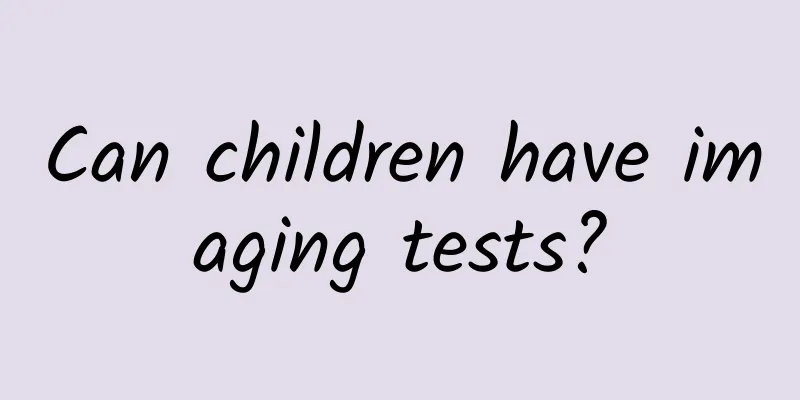 Can children have imaging tests?
