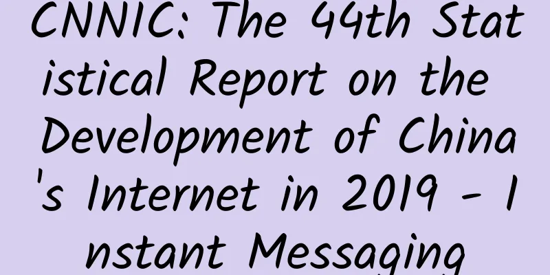 CNNIC: The 44th Statistical Report on the Development of China's Internet in 2019 - Instant Messaging