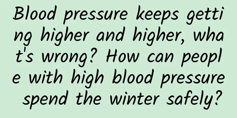 Blood pressure keeps getting higher and higher, what's wrong? How can people with high blood pressure spend the winter safely?
