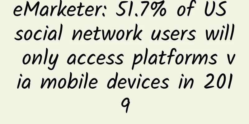 eMarketer: 51.7% of US social network users will only access platforms via mobile devices in 2019