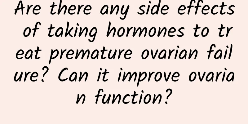 Are there any side effects of taking hormones to treat premature ovarian failure? Can it improve ovarian function?
