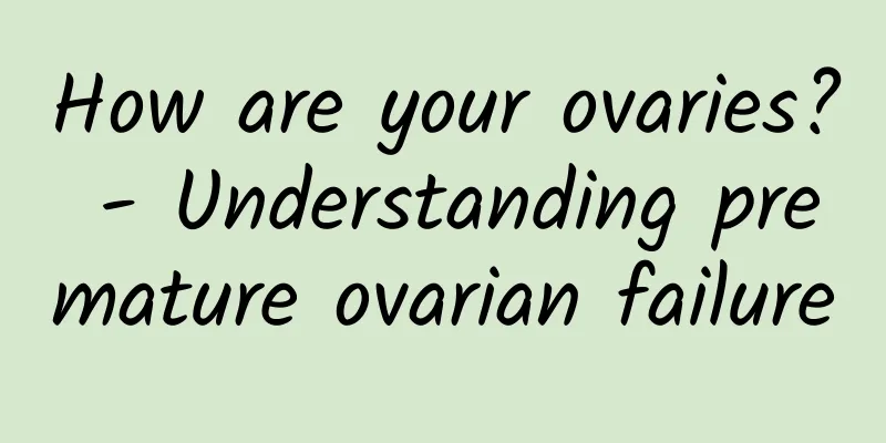 How are your ovaries? - Understanding premature ovarian failure