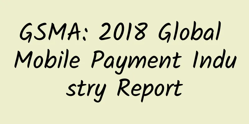 GSMA: 2018 Global Mobile Payment Industry Report