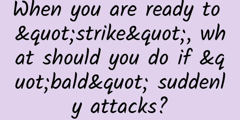 When you are ready to "strike", what should you do if "bald" suddenly attacks?