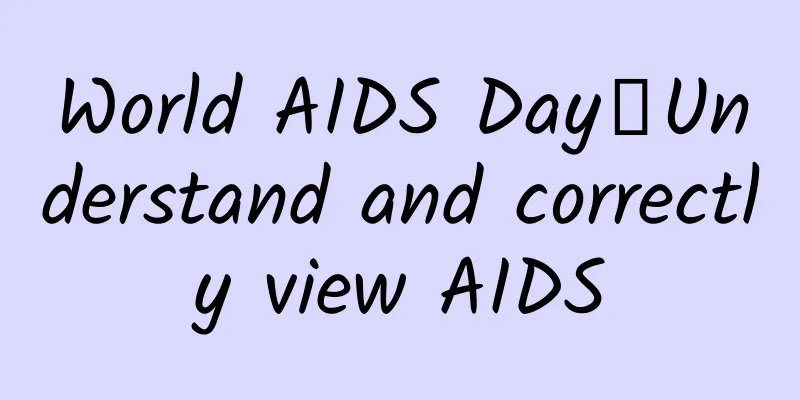 World AIDS Day丨Understand and correctly view AIDS