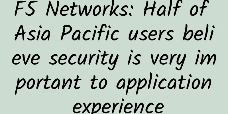 F5 Networks: Half of Asia Pacific users believe security is very important to application experience