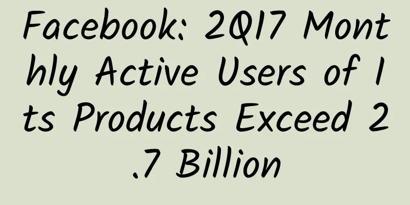 Facebook: 2Q17 Monthly Active Users of Its Products Exceed 2.7 Billion