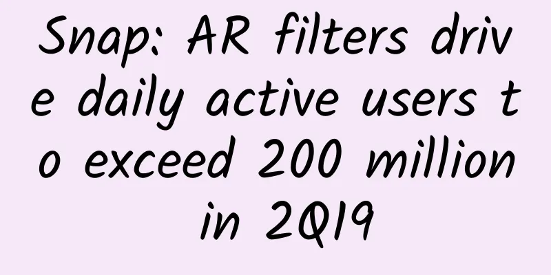 Snap: AR filters drive daily active users to exceed 200 million in 2Q19
