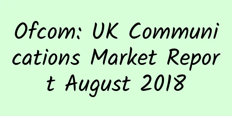 Ofcom: UK Communications Market Report August 2018