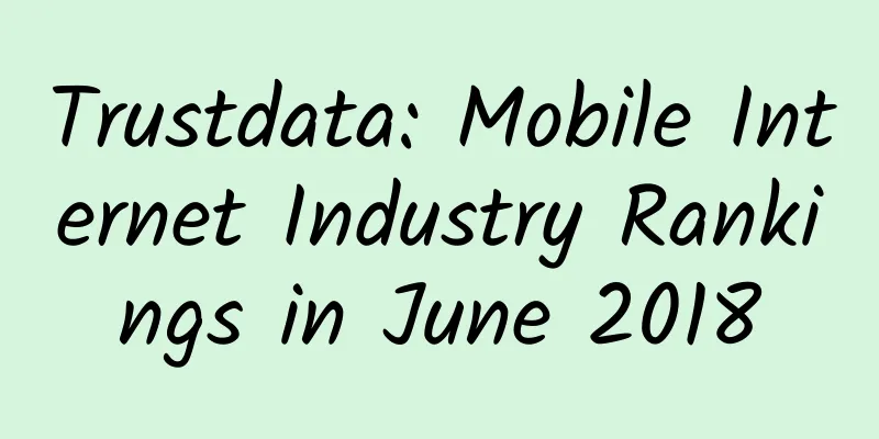 Trustdata: Mobile Internet Industry Rankings in June 2018