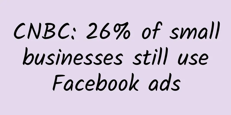 CNBC: 26% of small businesses still use Facebook ads