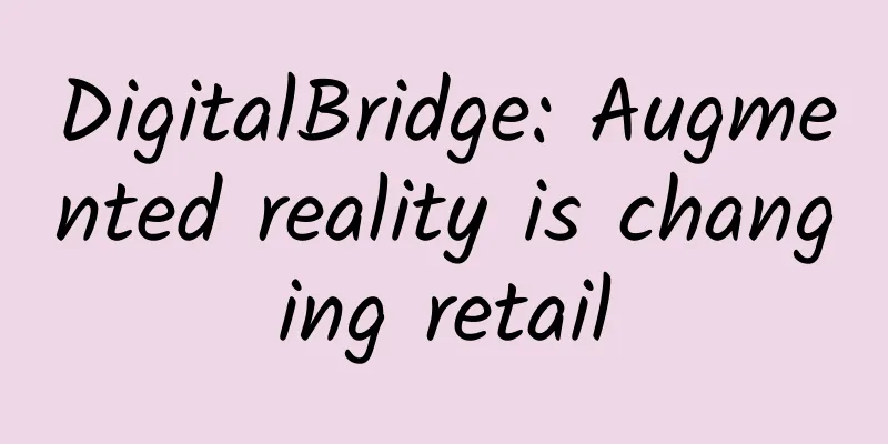 DigitalBridge: Augmented reality is changing retail