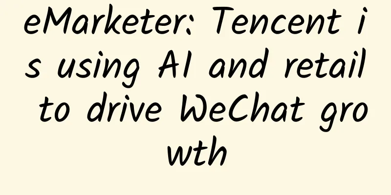 eMarketer: Tencent is using AI and retail to drive WeChat growth