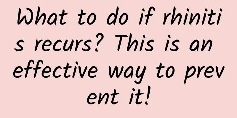 What to do if rhinitis recurs? This is an effective way to prevent it!